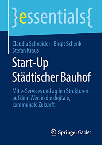 Start-Up Städtischer Bauhof: Mit e-Services und agilen Strukturen auf dem Weg in die digitale, kommunale Zukunft (essentials)