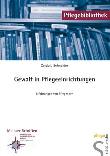 Gewalt in Pflegeeinrichtungen: Erfahrungen von Pflegenden (Pflegebibliothek - Mainzer Schriften)