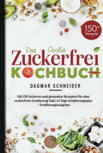 Das Große Zuckerfrei Kochbuch: Mit 150 leckeren und gesunden Rezepten für eine zuckerfreie Ernährung! Inkl. 14 Tage Ernährungsplan + Ernährungsratgeber. Das Große Zuckerfrei Kochbuch: Mit 150 leckeren und gesunden Rezepten für eine zuckerfreie Ernährung! Inkl. 14 Tage Ernährungsplan + Ernährungsratgeber.