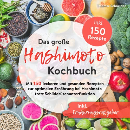 Das große Hashimoto Kochbuch: Mit 150 leckeren und gesunden Rezepten zur optimalen Ernährung bei Hashimoto trotz Schilddrüsenunterfunktion inkl. Ernährungsratgeber Das große Hashimoto Kochbuch: Mit 150 leckeren und gesunden Rezepten zur optimalen Ernährung bei Hashimoto trotz Schilddrüsenunterfunktion inkl. Ernährungsratgeber