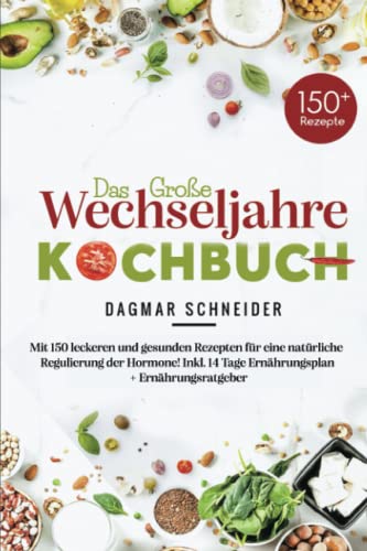 Das große Wechseljahre Kochbuch: Mit 150 leckeren und gesunden Rezepten für eine natürliche Regulierung der Hormone! Inkl. 14 Tage Ernährungsplan + Ernährungsratgeber von Independently published