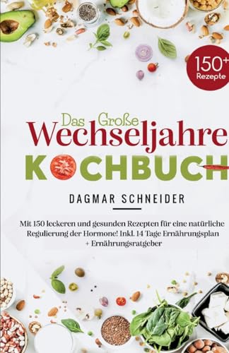 Das große Wechseljahre Kochbuch: Mit 150 leckeren und gesunden Rezepten für eine natürliche Regulierung der Hormone! Inkl. 14 Tage Ernährungsplan + Ernährungsratgeber! von tredition