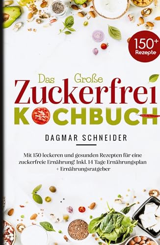 Das große Zuckerfrei Kochbuch – 150 gesunde und leckere Rezepte für eine zuckerfreie Ernährung: Inklusive 14-Tage-Ernährungsplan, Ratgeber und ... Tipps für ein gesundes Leben ohne Zucker. von tredition