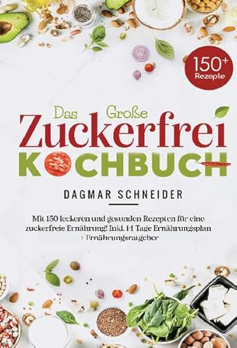 Das große Zuckerfrei Kochbuch mit 150 leckeren und gesunden Rezepten für eine zuckerfreie Ernährung: Inklusive 14-Tage-Ernährungsplan, Ratgeber und ... für ein gesundes Leben ohne Industriezucker von Lucid Page Media