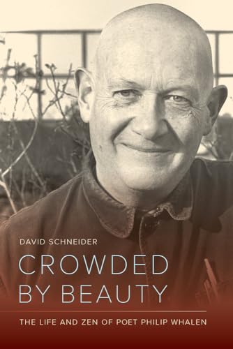 Crowded by Beauty: The Life and Zen of Poet Philip Whalen