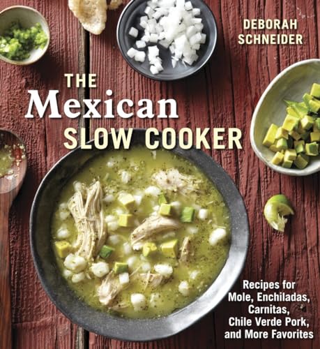 The Mexican Slow Cooker: Recipes for Mole, Enchiladas, Carnitas, Chile Verde Pork, and More Favorites [A Cookbook]