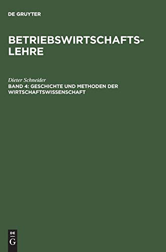 Betriebswirtschaftslehre, Bd.4, Geschichte und Methoden der Wirtschaftswissenschaft Betriebswirtschaftslehre, Bd.4, Geschichte und Methoden der Wirtschaftswissenschaft