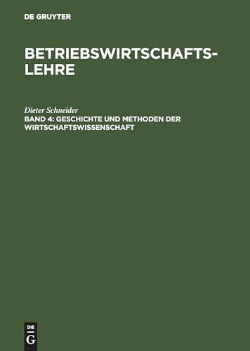 Betriebswirtschaftslehre, Bd.4, Geschichte und Methoden der Wirtschaftswissenschaft von De Gruyter Oldenbourg