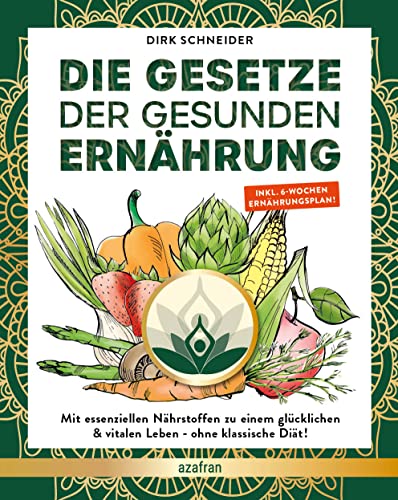 DIE GESETZE DER GESUNDEN ERNÄHRUNG: Mit essenziellen Nährstoffen zu einem glücklichen & vitalen Leben - z.B. ohne klassische Diät abnehmen! - Buch mit 6 Wochen Ernährungsplan & Ernährungspyramide von Azafran