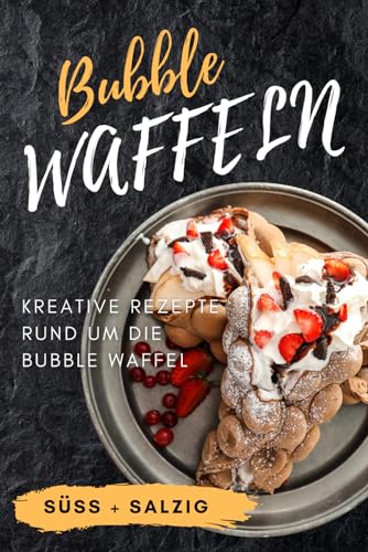 Bubble Waffeln: Kreative Rezepte rund um die Bubble Waffel von Independently published