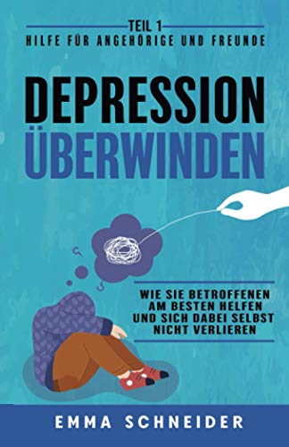 Depression überwinden - Teil 1 Hilfe für Angehörige und Freunde: Wie Sie Betroffenen am besten helfen und sich dabei selbst nicht verlieren Depression überwinden - Teil 1 Hilfe für Angehörige und Freunde: Wie Sie Betroffenen am besten helfen und sich dabei selbst nicht verlieren