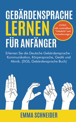 Gebärdensprache lernen für Anfänger: Erlernen Sie die Deutsche Gebärdensprache - Kommunikation, Körpersprache, Gestik und Mimik. (DGS, Gebärdensprache Buch) von Independently published
