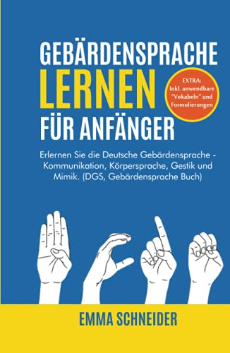 Gebärdensprache lernen für Anfänger: Erlernen Sie die Deutsche Gebärdensprache - Kommunikation, Körpersprache, Gestik und Mimik. (DGS, Gebärdensprache Buch) von Independently published