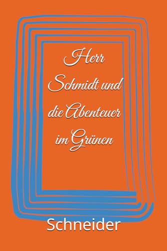 Herr Schmidt und die Abenteuer im Grünen von Independently published