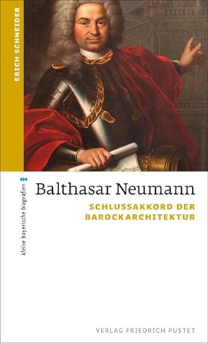 Balthasar Neumann: Schlussakkord der Barockarchitektur (kleine bayerische biografien)