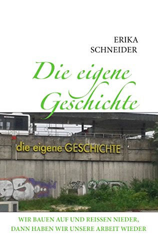 Die eigene Geschichte: Wir bauen auf und reissen nieder, dann haben wir unsere Arbeit wieder Die eigene Geschichte: Wir bauen auf und reissen nieder, dann haben wir unsere Arbeit wieder
