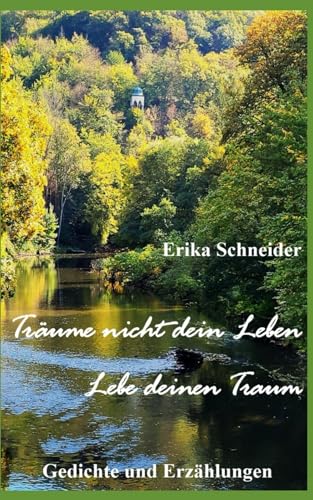 Träume nicht dein Leben, Lebe Deinen Traum: Gedichte und Erzählungen von Independently published