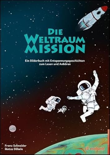 Die Weltraum-Mission: Ein Bilderbuch mit Entspannungsgeschichten zum Lesen und Anhören von Reinhardt Ernst