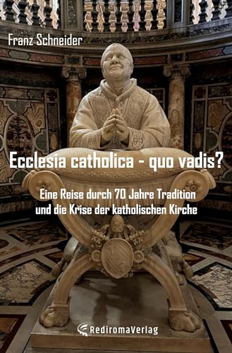 Ecclesia catholica - quo vadis?: Eine Reise durch 70 Jahre Tradition und die Krise der katholischen Kirche Ecclesia catholica - quo vadis?: Eine Reise durch 70 Jahre Tradition und die Krise der katholischen Kirche