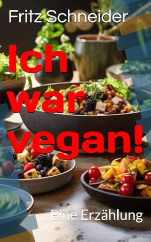 Ich war vegan!: Eine Erzählung von Fritz Schneider von Independently published