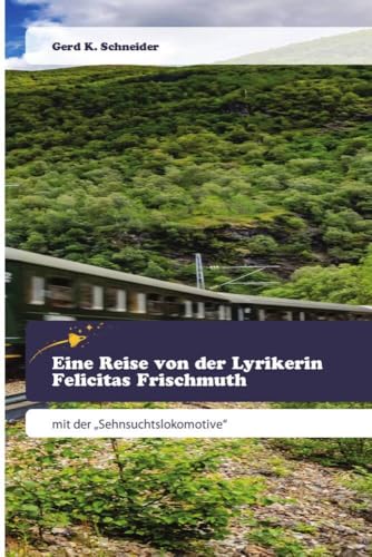 Eine Reise von der Lyrikerin Felicitas Frischmuth: mit der „Sehnsuchtslokomotive“ von Goldene Rakete
