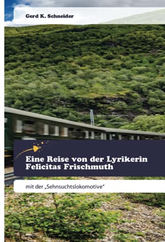 Eine Reise von der Lyrikerin Felicitas Frischmuth: mit der „Sehnsuchtslokomotive“