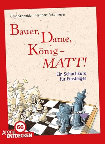 Bauer, Dame, König - MATT!: Ein Schachkurs für Einsteiger. Limitierte Jubiläumsausgabe