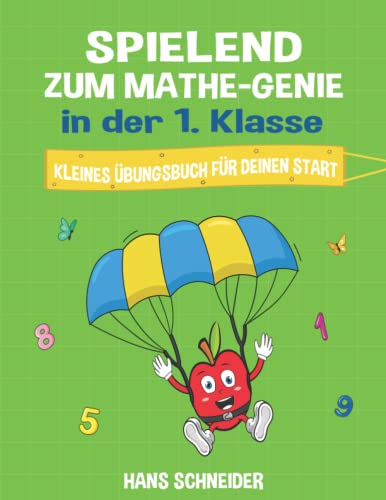 Spielend zum Mathe-Genie in der 1. Klasse: Kleines Übungsbuch für deinen Start von Independently published