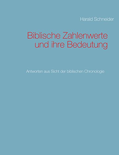 Biblische Zahlenwerte und ihre Bedeutung: Antworten aus Sicht der biblischen Chronologie Biblische Zahlenwerte und ihre Bedeutung: Antworten aus Sicht der biblischen Chronologie von Books on Demand