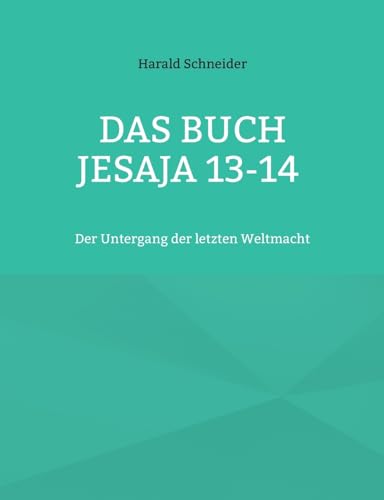Das Buch Jesaja 13-14: Der Untergang der letzten Weltmacht Das Buch Jesaja 13-14: Der Untergang der letzten Weltmacht von BoD – Books on Demand