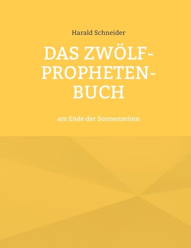 Das Zwölf-Propheten-Buch: am Ende der Sonnenzeiten Das Zwölf-Propheten-Buch: am Ende der Sonnenzeiten