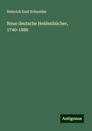 Neue deutsche Heldenbücher, 1740-1880 von Antigonos Verlag