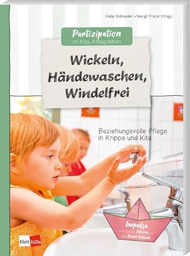 Partizipation im Kita-Alltag leben: Wickeln, Händewaschen, Windelfrei: Beziehungsvolle Pflege in Krippe und Kita von Klett Kita GmbH