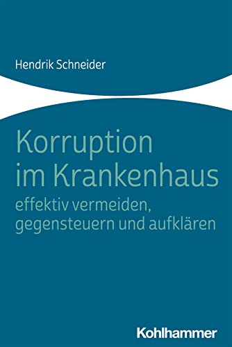 Korruption im Krankenhaus - effektiv vermeiden, gegensteuern und aufklären von Kohlhammer W.