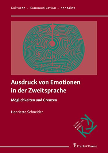 Ausdruck von Emotionen in der Zweitsprache: Möglichkeiten und Grenzen (Kulturen – Kommunikation – Kontakte)