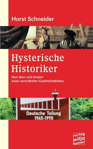 Hysterische Historiker: Vom Sinn und Unsinn eines verordneten Geschichtsbildes