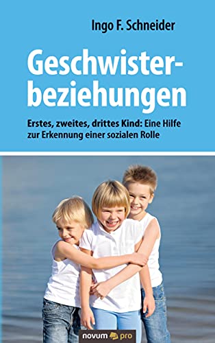 Geschwisterbeziehungen: Erstes, zweites, drittes Kind: Eine Hilfe zur Erkennung einer sozialen Rolle von novum pro