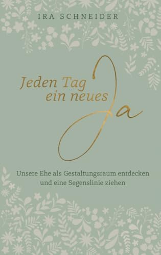 Jeden Tag ein neues Ja: Unsere Ehe als Gestaltungsraum entdecken und eine Segenslinie ziehen von SCM Hänssler
