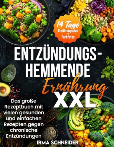 Entzündungshemmende Ernährung XXL - Das große Rezeptbuch mit vielen gesunden und einfachen Rezepten gegen chronische Entzündungen! Inkl. 14 Tage Ernährungsplan + Farbfotos von Independently published