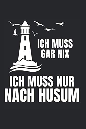 Notizbuch ca A5 Kariert 120 Seiten Geschenkidee: Ich Muss Gar Nix - Ich Muss Nur Nach Husum Urlaub Norden