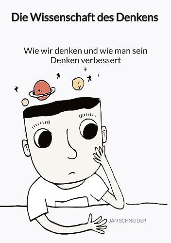 Die Wissenschaft des Denkens - Wie wir denken und wie man sein Denken verbessert