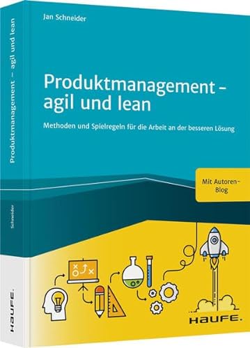 Produktmanagement - agil und lean: Methoden und Spielregeln für die Arbeit an der besseren Lösung (Haufe Fachbuch)