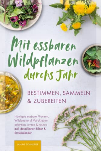Mit essbaren Wildpflanzen durchs Jahr - bestimmen, sammeln & zubereiten: Häufigste essbare Pflanzen, Wildbeeren & Wildkräuter erkennen, ernten & nutzen inkl. detaillierter Bilder & Erntekalender von J&G Verlag
