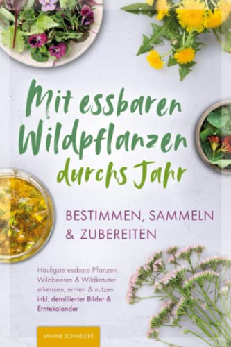 Mit essbaren Wildpflanzen durchs Jahr - bestimmen, sammeln & zubereiten: Häufigste essbare Pflanzen, Wildbeeren & Wildkräuter erkennen, ernten & nutzen inkl. detaillierter Bilder & Erntekalender von J&G Verlag