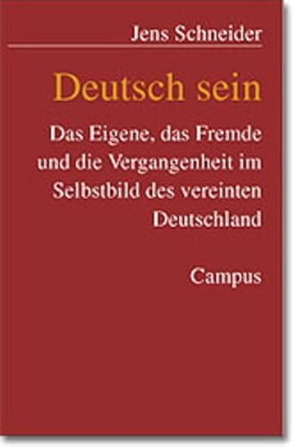 Deutsch sein: Das Eigene, das Fremde und die Vergangenheit im Selbstbild des vereinten Deutschland