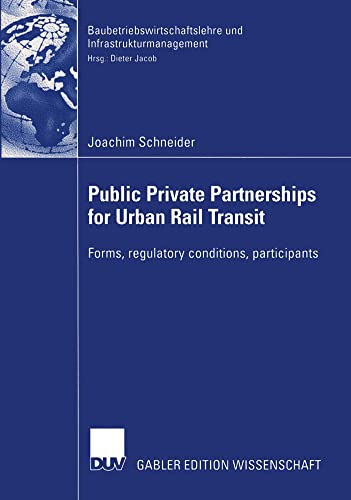 Public Private Partnership for Urban Rail Transit: Forms, Regulatory Conditions, Participants (Baubetriebswirtschaftslehre und Infrastrukturmanagement)