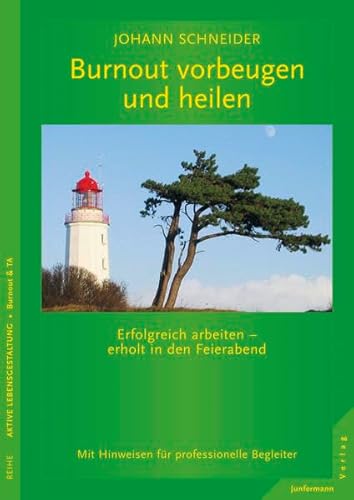Burnout vorbeugen und heilen: Erfolgreich arbeiten - erholt in den Feierabend.: Erfolgreich arbeiten - erholt in den Feierabend. Mit Hinweisen für professionelle Begleiter