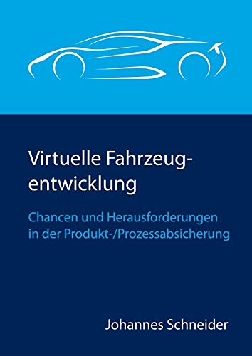 Virtuelle Fahrzeugentwicklung: Chancen und Herausforderungen in der Produkt-/Prozessabsicherung Virtuelle Fahrzeugentwicklung: Chancen und Herausforderungen in der Produkt-/Prozessabsicherung von Neopubli