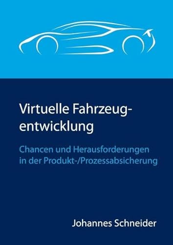 Virtuelle Fahrzeugentwicklung: Chancen und Herausforderungen in der Produkt-/Prozessabsicherung Virtuelle Fahrzeugentwicklung: Chancen und Herausforderungen in der Produkt-/Prozessabsicherung