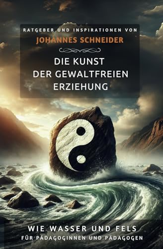 Wie Wasser und Fels: Die Kunst der gewaltfreien Erziehung von Independently published